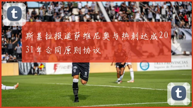 斯基拉报道萨维尼奥与热刺达成2031年合同原则协议