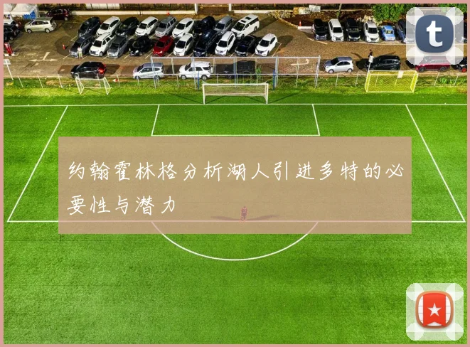 约翰霍林格分析湖人引进多特的必要性与潜力